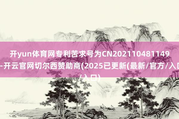 开yun体育网专利苦求号为CN202110481149.6-开云官网切尔西赞助商(2025已更新(最新/官方/入口)